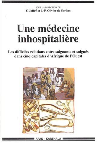 Une médecine inhospitalière : Les Difficiles Relations entre soignants et soignés dans cinq capitales d'Afrique de l'Ouest
